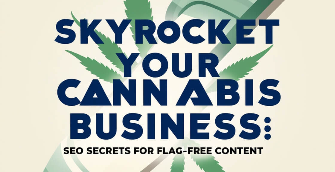 Skyrocket Your Cannabis Business: SEO Secrets for Flag-Free Content