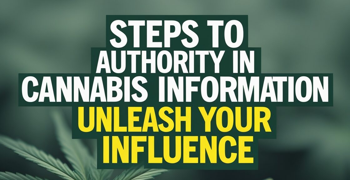 Steps to Authority in Cannabis Information: Unleash Your Influence